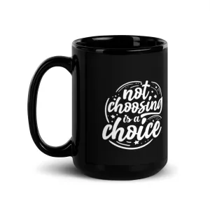 Not Choosing Is A Choice 15 oz Black Glossy Mug