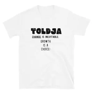 Toldja Change is inevitable.  Growth is a choice T-Shirt